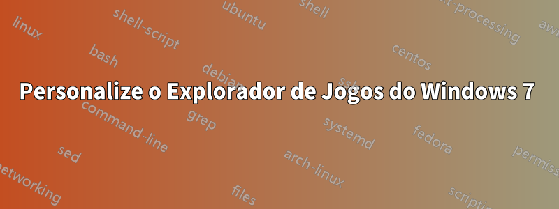 Personalize o Explorador de Jogos do Windows 7