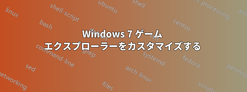 Windows 7 ゲーム エクスプローラーをカスタマイズする