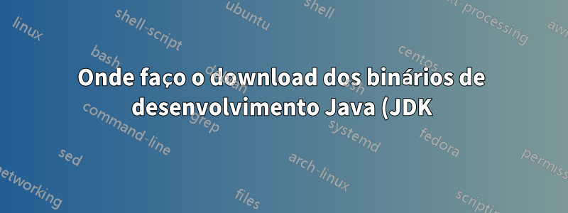 Onde faço o download dos binários de desenvolvimento Java (JDK) para Windows 7 de 64 bits?