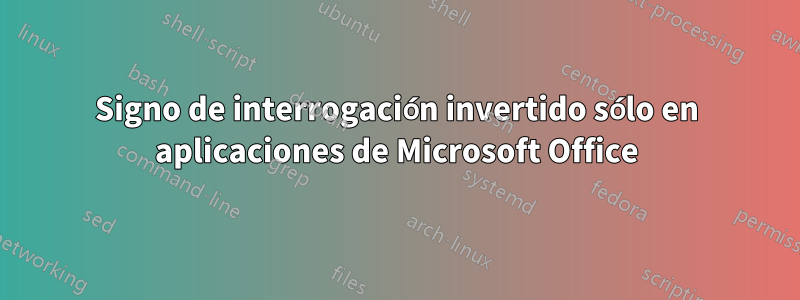 Signo de interrogación invertido sólo en aplicaciones de Microsoft Office