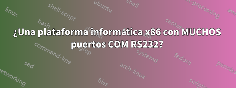 ¿Una plataforma informática x86 con MUCHOS puertos COM RS232?