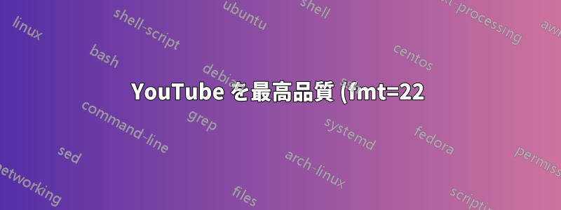 YouTube を最高品質 (fmt=22) で自動再生するにはどうすればいいですか?