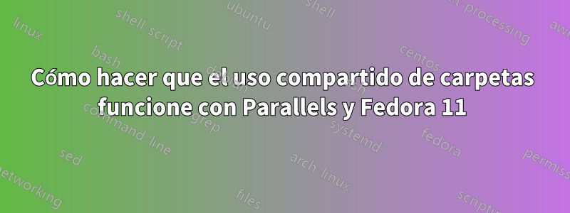 Cómo hacer que el uso compartido de carpetas funcione con Parallels y Fedora 11