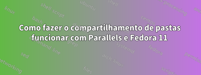 Como fazer o compartilhamento de pastas funcionar com Parallels e Fedora 11