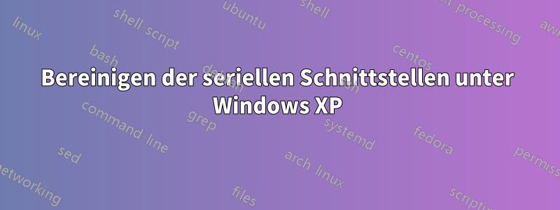 Bereinigen der seriellen Schnittstellen unter Windows XP