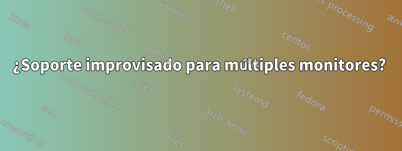 ¿Soporte improvisado para múltiples monitores?