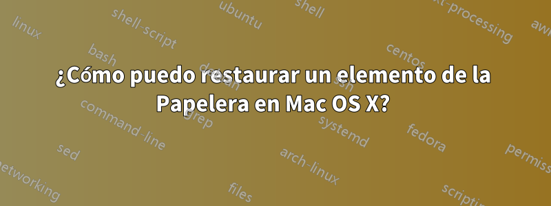 ¿Cómo puedo restaurar un elemento de la Papelera en Mac OS X?