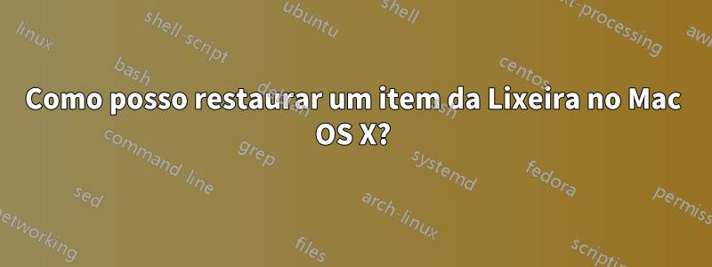 Como posso restaurar um item da Lixeira no Mac OS X?