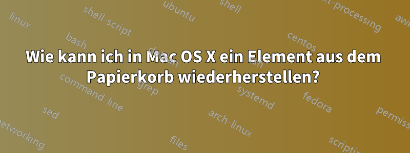 Wie kann ich in Mac OS X ein Element aus dem Papierkorb wiederherstellen?