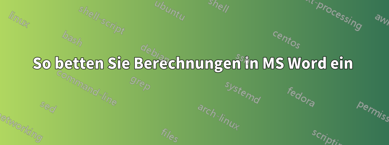 So betten Sie Berechnungen in MS Word ein