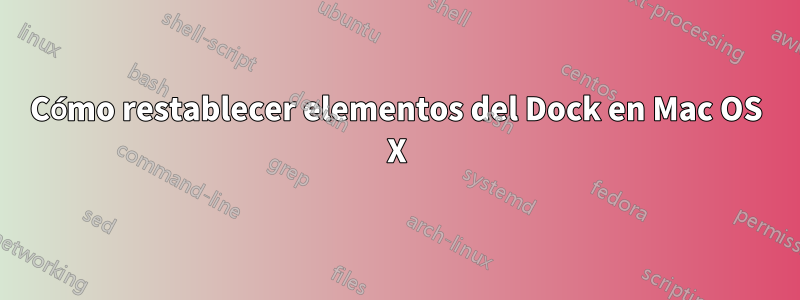 Cómo restablecer elementos del Dock en Mac OS X