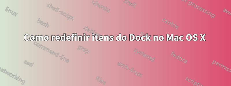 Como redefinir itens do Dock no Mac OS X