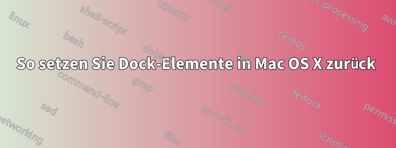 So setzen Sie Dock-Elemente in Mac OS X zurück
