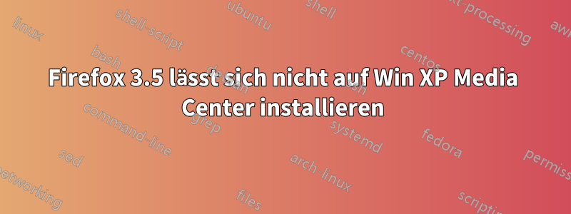 Firefox 3.5 lässt sich nicht auf Win XP Media Center installieren