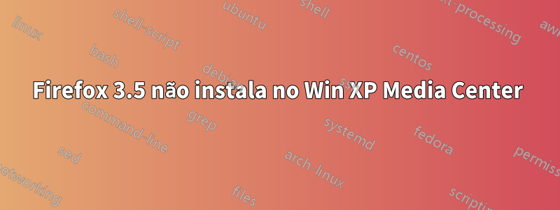 Firefox 3.5 não instala no Win XP Media Center