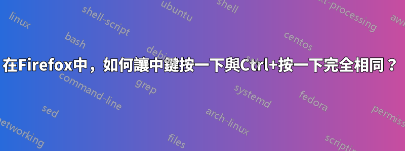 在Firefox中，如何讓中鍵按一下與Ctrl+按一下完全相同？