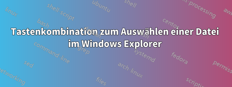 Tastenkombination zum Auswählen einer Datei im Windows Explorer
