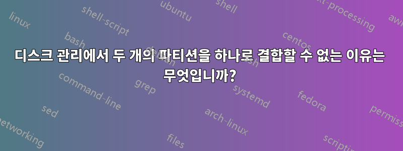 디스크 관리에서 두 개의 파티션을 하나로 결합할 수 없는 이유는 무엇입니까?