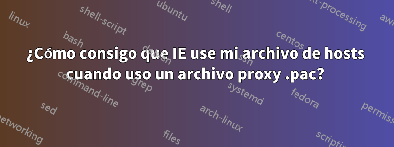 ¿Cómo consigo que IE use mi archivo de hosts cuando uso un archivo proxy .pac?