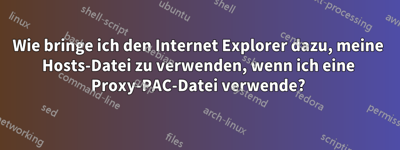 Wie bringe ich den Internet Explorer dazu, meine Hosts-Datei zu verwenden, wenn ich eine Proxy-PAC-Datei verwende?