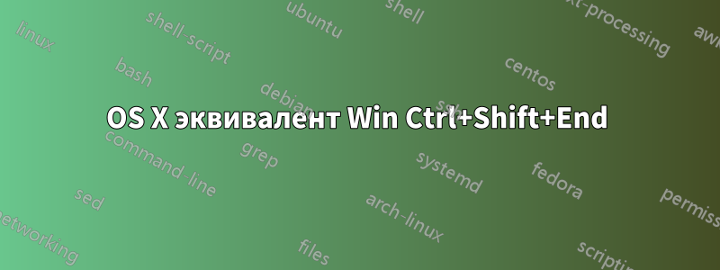 OS X эквивалент Win Ctrl+Shift+End