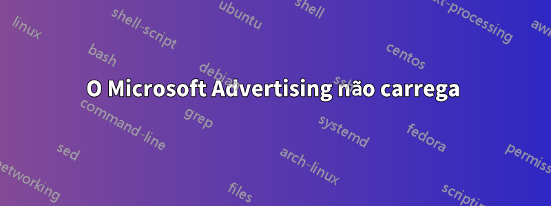 O Microsoft Advertising não carrega