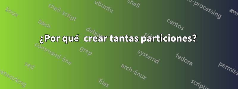 ¿Por qué crear tantas particiones?