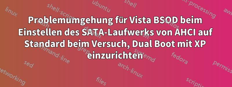 Problemumgehung für Vista BSOD beim Einstellen des SATA-Laufwerks von AHCI auf Standard beim Versuch, Dual Boot mit XP einzurichten