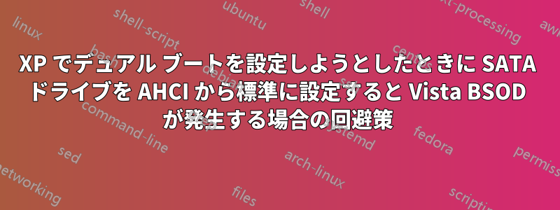 XP でデュアル ブートを設定しようとしたときに SATA ドライブを AHCI から標準に設定すると Vista BSOD が発生する場合の回避策