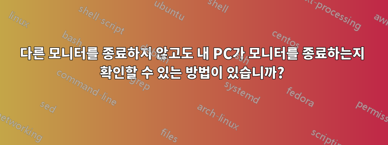 다른 모니터를 종료하지 않고도 내 PC가 모니터를 종료하는지 확인할 수 있는 방법이 있습니까?