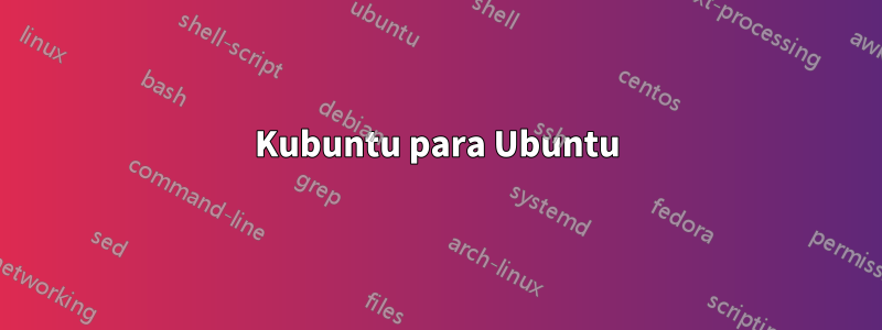 Kubuntu para Ubuntu