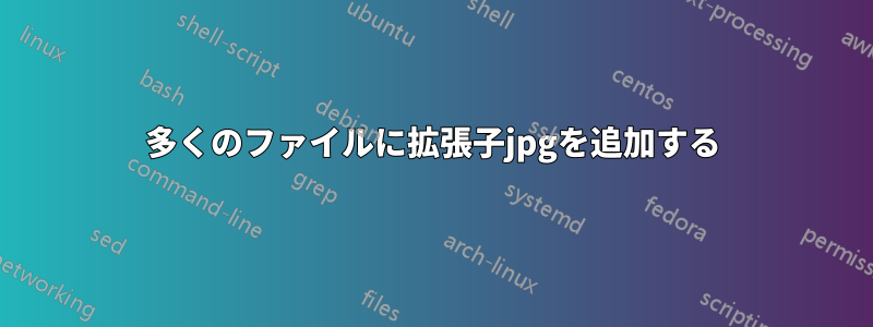 多くのファイルに拡張子jpgを追加する