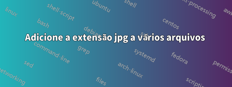 Adicione a extensão jpg a vários arquivos