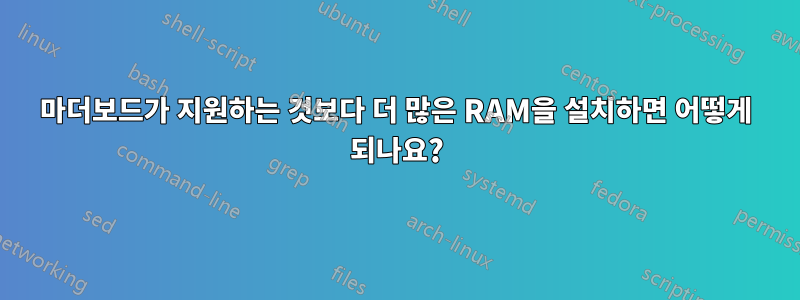 마더보드가 지원하는 것보다 더 많은 RAM을 설치하면 어떻게 되나요?