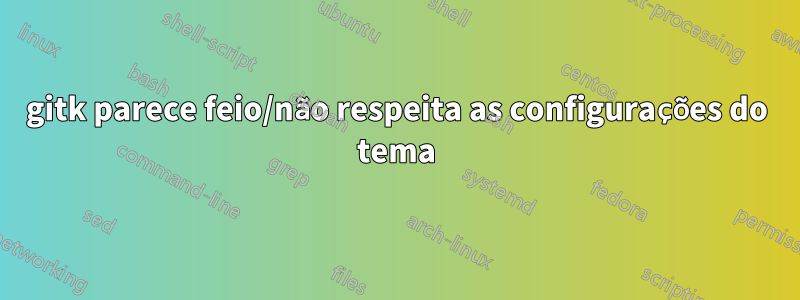 gitk parece feio/não respeita as configurações do tema