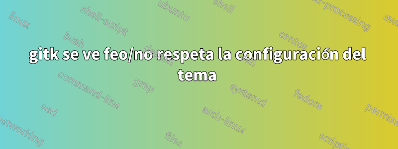 gitk se ve feo/no respeta la configuración del tema