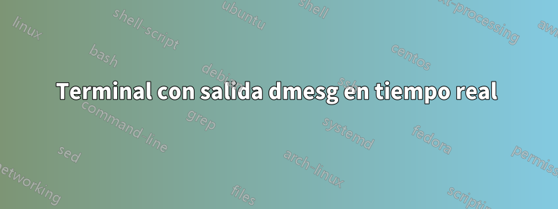 Terminal con salida dmesg en tiempo real