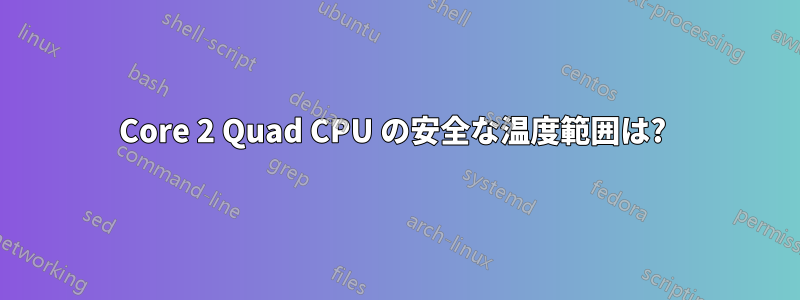 Core 2 Quad CPU の安全な温度範囲は? 