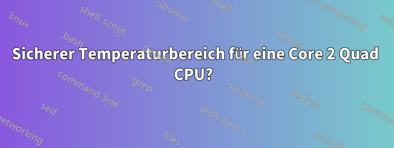 Sicherer Temperaturbereich für eine Core 2 Quad CPU? 