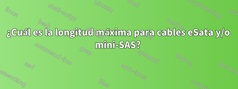 ¿Cuál es la longitud máxima para cables eSata y/o mini-SAS?