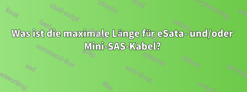 Was ist die maximale Länge für eSata- und/oder Mini-SAS-Kabel?