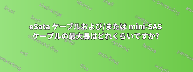 eSata ケーブルおよび/または mini-SAS ケーブルの最大長はどれくらいですか?