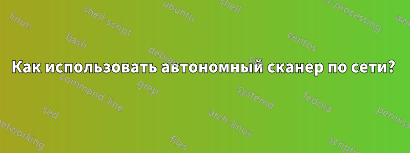 Как использовать автономный сканер по сети?