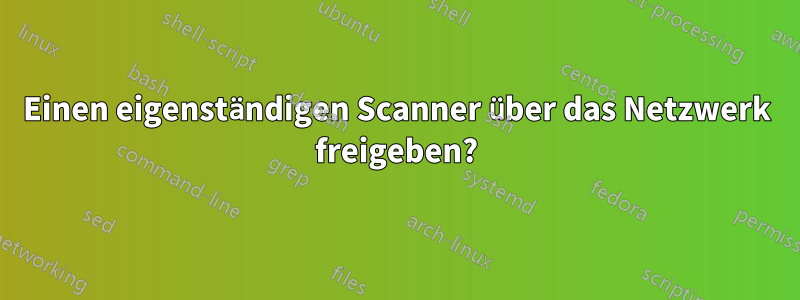 Einen eigenständigen Scanner über das Netzwerk freigeben?