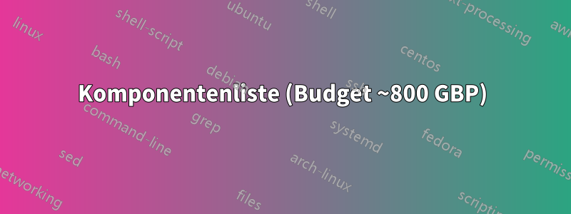 Komponentenliste (Budget ~800 GBP)