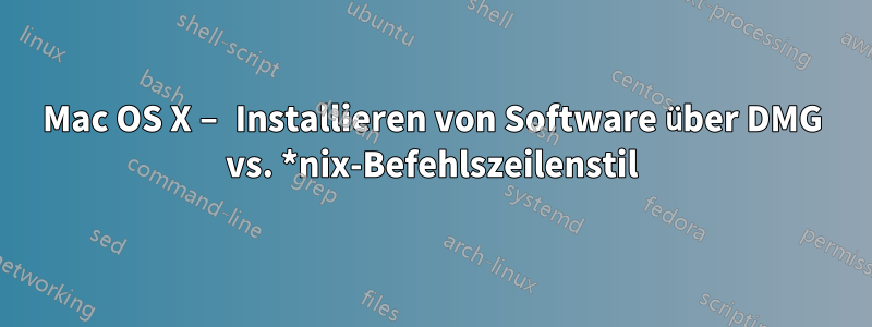 Mac OS X – Installieren von Software über DMG vs. *nix-Befehlszeilenstil