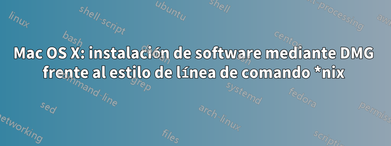 Mac OS X: instalación de software mediante DMG frente al estilo de línea de comando *nix