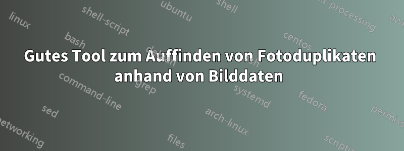 Gutes Tool zum Auffinden von Fotoduplikaten anhand von Bilddaten 