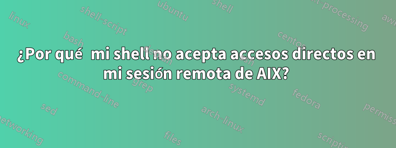 ¿Por qué mi shell no acepta accesos directos en mi sesión remota de AIX?