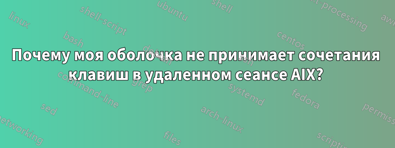 Почему моя оболочка не принимает сочетания клавиш в удаленном сеансе AIX?